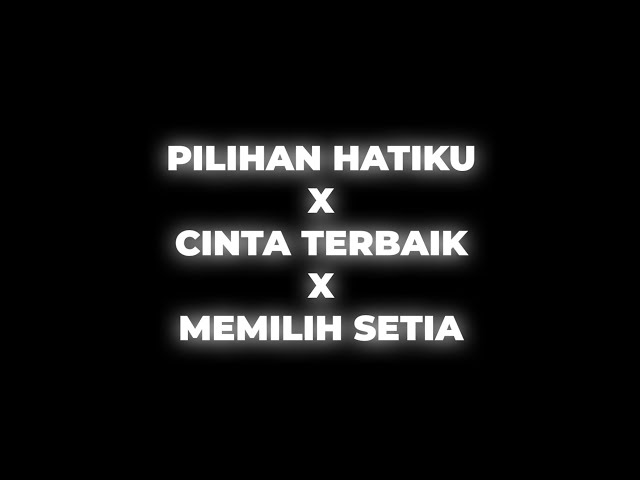 PILIHAN HATIKU X CINTA TERBAIK X MEMILIH SETIA #mentahanlirik class=