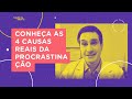 Conheça as 4 CAUSAS REAIS da PROCRASTINAÇÃO