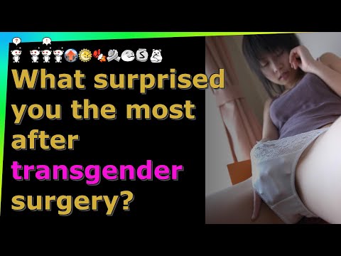 What surprised you the most after transgender surgery? reddit AskReddit stories