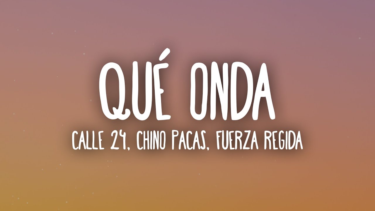 Calle 24 x Chino Pacas x Fuerza Regida - Que Onda (Letra/Lyrics) Calle 24 x Chino Pacas x Fuerza Regida - Que Onda (Letra/Lyrics)