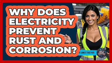 Why Does Electricity Prevent Rust And Corrosion? - How It Comes Together