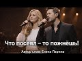 НОВАЯ ПЕСНЯ Что посеял то пожнёшь Автор слов Елена Парипа 