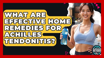 What Are Effective Home Remedies For Achilles Tendonitis? - Running Beyond Limits