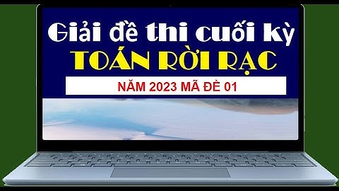 Toán rời rạc (GIẢI ĐỀ) | ✅ GIẢI FULL ĐỀ THI CUỐI KỲ | Năm 2023 Mã đề 01 | Nguyễn Công Nhựt