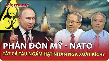 ĐIỂM NÓNG QUỐC TẾ: Nga điều toàn bộ “quái thú” hạt nhân ra khơi, đáp trả động thái của Mỹ - NATO