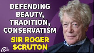 Sir Roger Scruton's Final Video Interview: Beauty, Conservatism & Tradition. 50 Years of Right Ideas