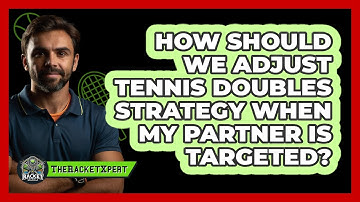 How Should We Adjust Tennis Doubles Strategy When My Partner Is Targeted? - The Racket Xpert