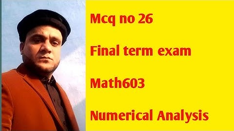Mcq no 26:Math603  Final term exam Numerical Analysis