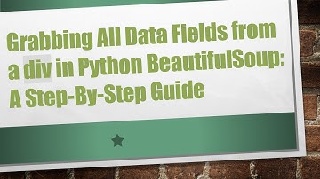 Grabbing All Data Fields from a div in Python BeautifulSoup: A Step-By-Step Guide