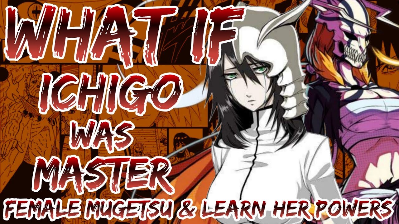 WHAT IF ICHIGO WAS MASTER OF FEMALE MUGETSU AND LEARN HER POWER'S EARLY AND HAREM