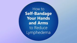 Hand and Arm Bandaging | Lymphedema Self Bandaging Demonstration