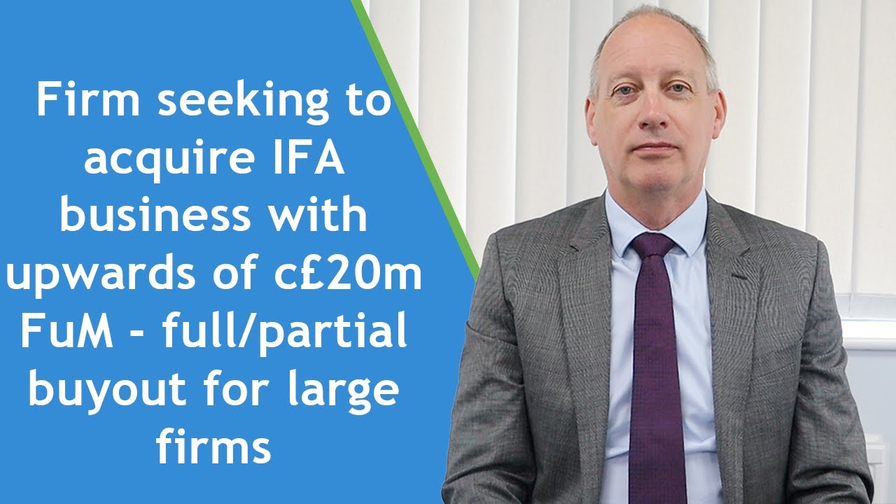Firm seeking to acquire IFA business with upwards of c£20m FuM - full/partial buyout for large firms