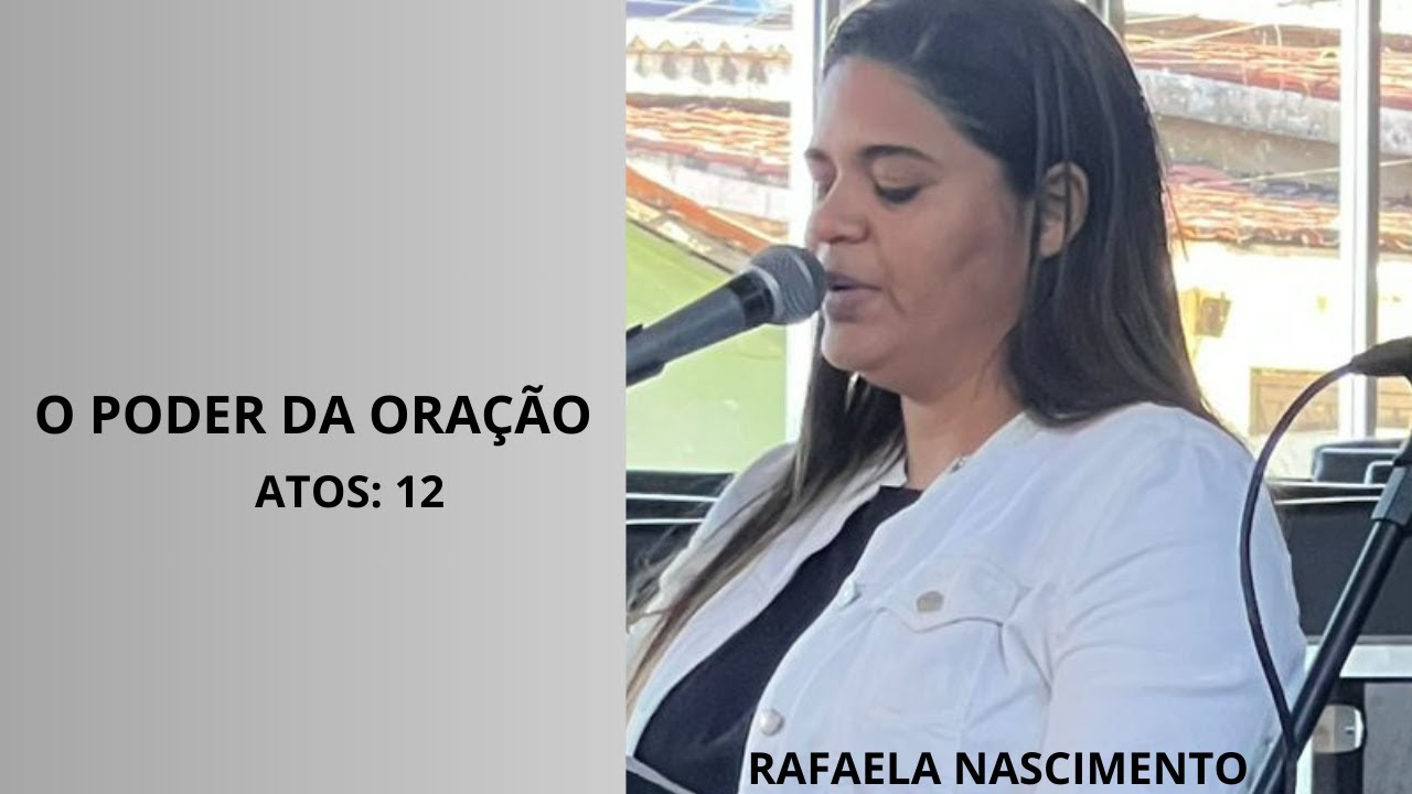O PODER DA ORAÇÃO - ATOS: 12 - RAFAELA NASCIMENTO