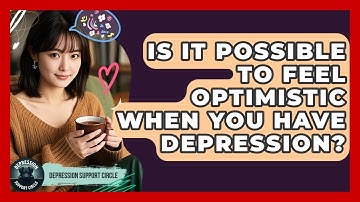 Is It Possible To Feel Optimistic When You Have Depression? - Depression Support Circle