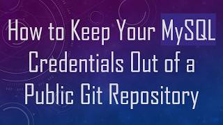 How to Keep Your MySQL Credentials Out of a Public Git Repository