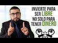 INVIERTE PARA SER LIBRE, NO SOLO PARA GANAR DINERO