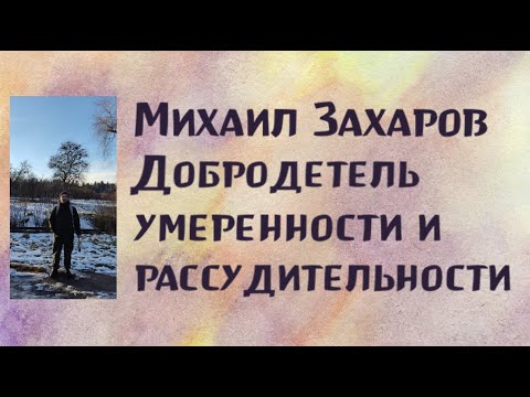 Михаил Захаров. Добродетель умеренности и рассудительности. 08.12.21