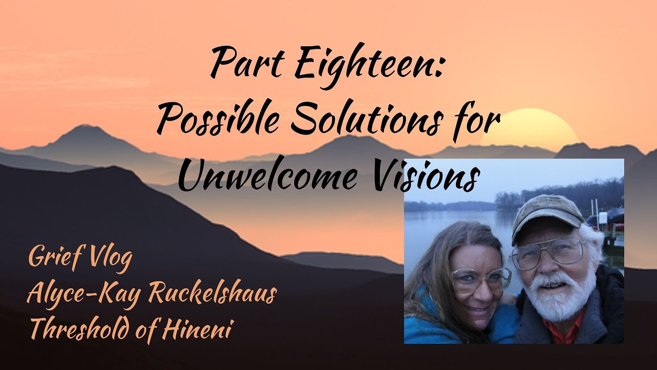 Grief, Part 18 - Some Possible Solutions for Unwelcome Visions