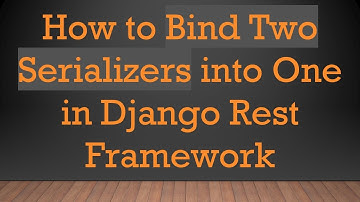 How to Bind Two Serializers into One in Django Rest Framework