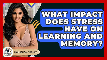 What Impact Does Stress Have On Learning And Memory? - High School Toolkit