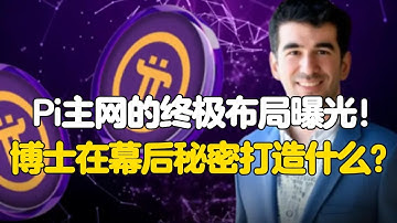Pi Network：Pi主网的终极布局曝光！博士在幕后秘密打造什么？