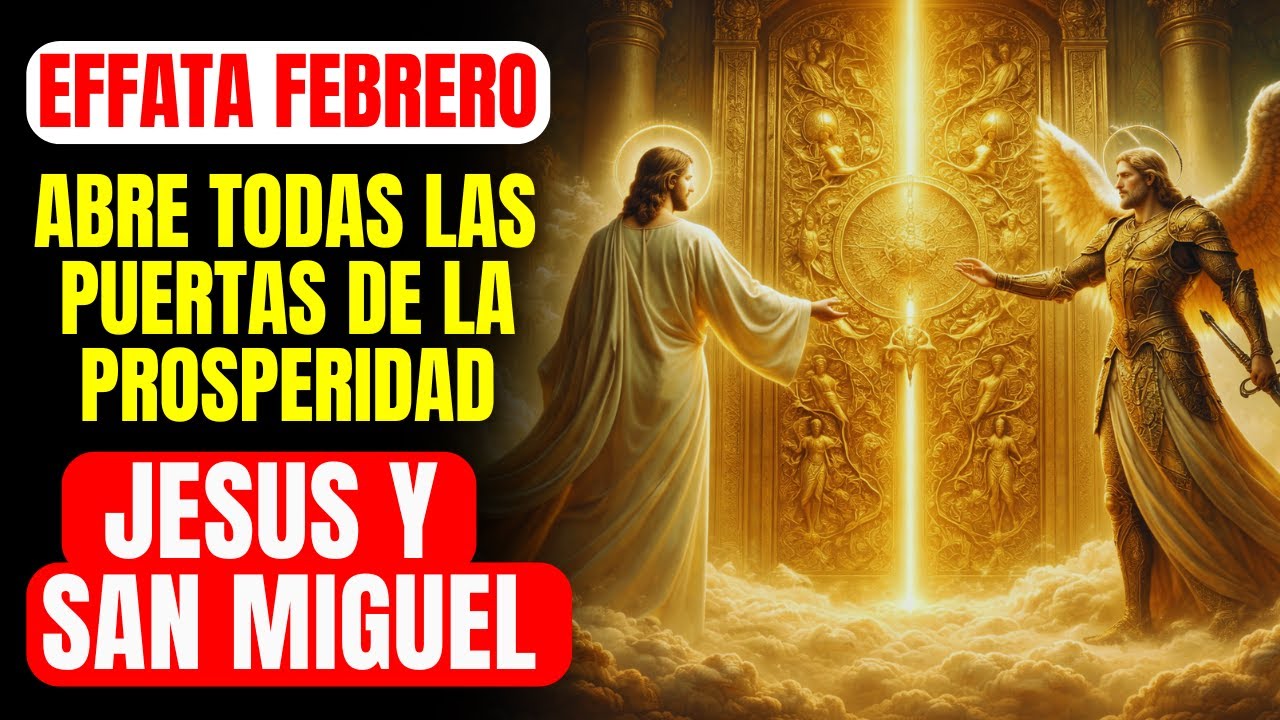 EFFATA DE JESÚS Y SAN MIGUEL: ABRE TODAS LAS PUERTAS DE ABUNDANCIA FINANCIERA Y PROSPERIDAD