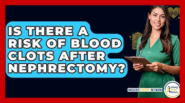 Is There A Risk Of Blood Clots After Nephrectomy? - Oncology Support Network