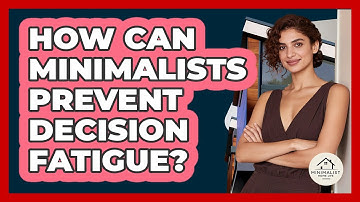 How Can Minimalists Prevent Decision Fatigue? - Minimalist Home Life