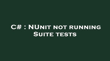 C# : NUnit not running Suite tests