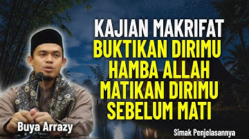 KAJIAN MAKRIFAT, BUKTIKAN DIRIMU HAMBA ALLAH_MATIKAN DIRIMU SEBELUM MATI - BUYA ARRAZY HASYIM