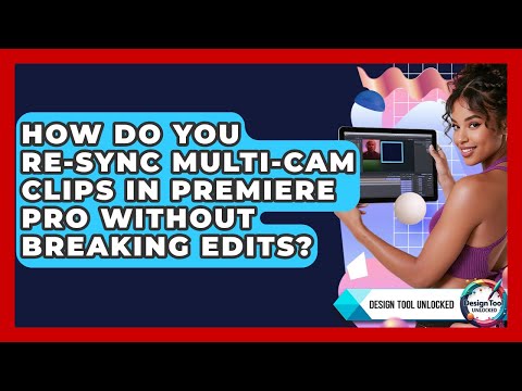 How Do You Re-sync Multi-cam Clips In Premiere Pro Without Breaking Edits? - Design Tool Unlocked