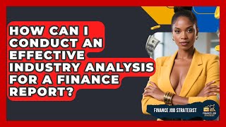 How Can I Conduct an Effective Industry Analysis for a Finance Report? - Finance Job Strategist
