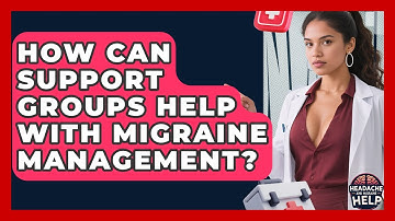How Can Support Groups Help With Migraine Management? - Headache and Migraine Help