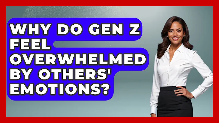 Why Do Gen Z Feel Overwhelmed By Others' Emotions? - Gen Z Unfiltered