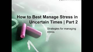 How to best manage stress in these uncertain times Part 2