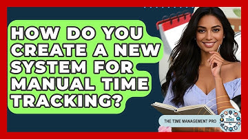How Do You Create A New System For Manual Time Tracking? - The Time Management Pro