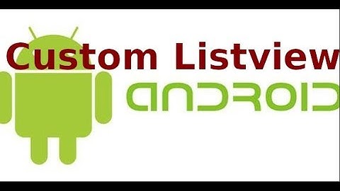 Android co ban - Lab4.3 -  Custom Listview trong android