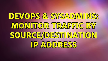 DevOps & SysAdmins: Monitor traffic by source/destination IP address (5 Solutions!!)