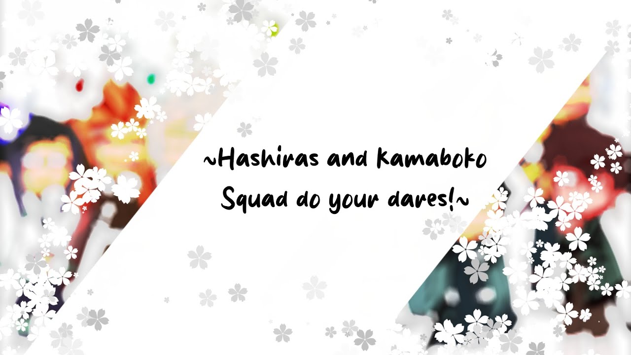 ♡:~Hashiras and Kamaboko Squad do your dares!~/My Ships!/1k special!/