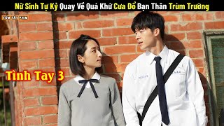 Review Phim Nữ Sinh Tự Kỷ Quay Về Quá Khứ Cưa Đổ Bạn Thân Trùm Trường Full Review Phim Ngôn Tình