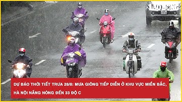 Dự báo thời tiết trưa 28/8: Mưa giông tiếp diễn ở khu vực miền Bắc, Hà Nội nắng nóng đến 33 độ C
