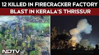 Thrissur Blast | 12 Killed, Many Injured In Firecracker Factory Blast In Kerala's Thrissur