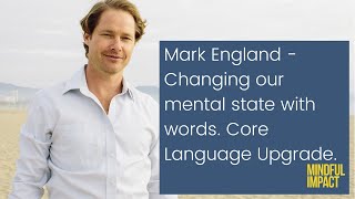 112: Changing our mental state with words - Core Language Upgrade with Mark England
