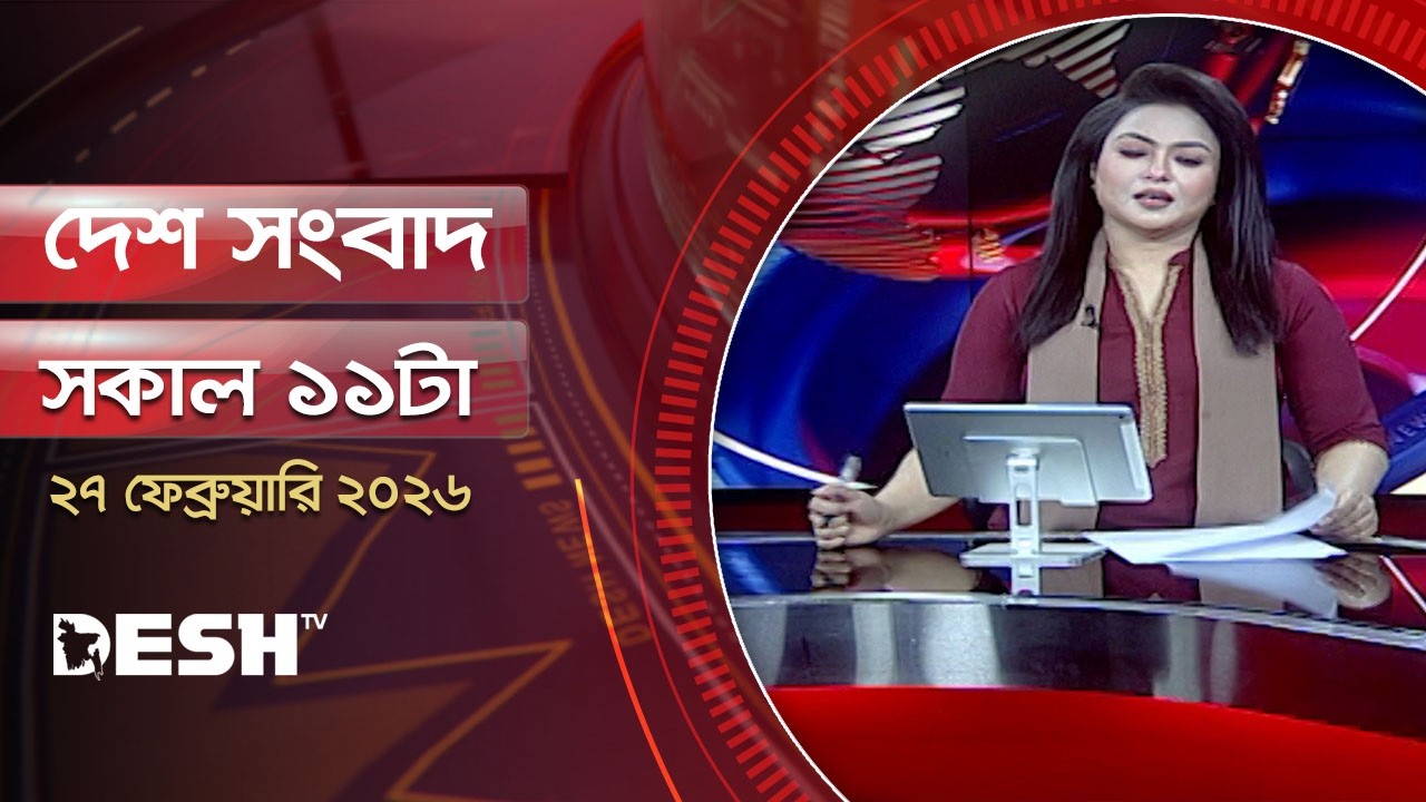দেশ সংবাদ | সকাল ১১টা  | ২৭ ফেব্রুয়ারি ২০২৬  | Desh TV Bulletin 11AM | Latest Bangladeshi News