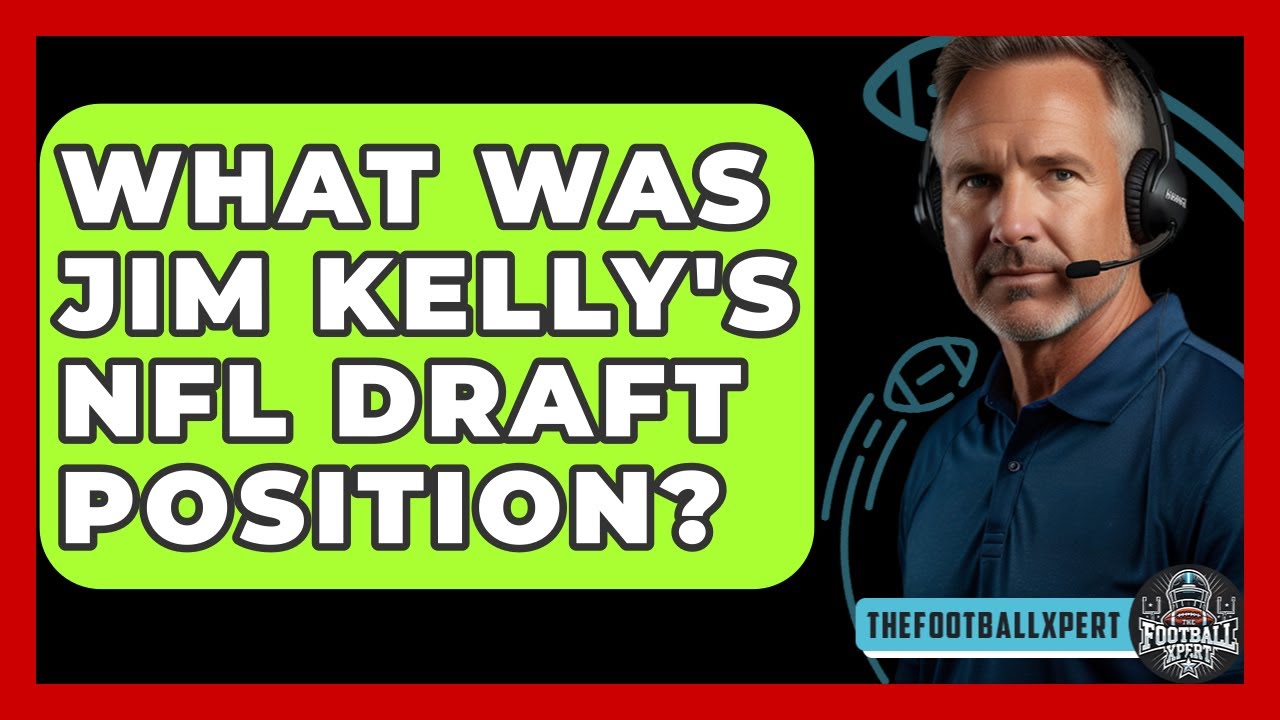What Was Jim Kelly's NFL Draft Position? - The Football Xpert
