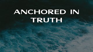 Anchored in Truth: Embracing Christ's Unchanging Reality