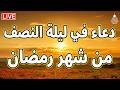 دعاء في ليله النصف من شهر رمضان 2026 ليلة رفع البلاء وقضاء الحوائج وجلب الرزق