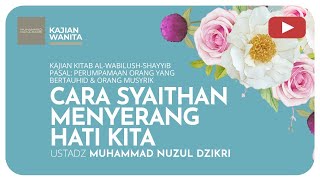 CARA SYAITHAN MENYERANG HATI KITA | Kajian Wanita | Ustadz Muhammad Nuzul Dzikri