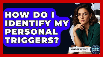 How Do I Identify My Personal Triggers? - Mind Over Substance