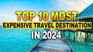 Top 10 Most Expensive Travel Destination In The Worlds In 2024